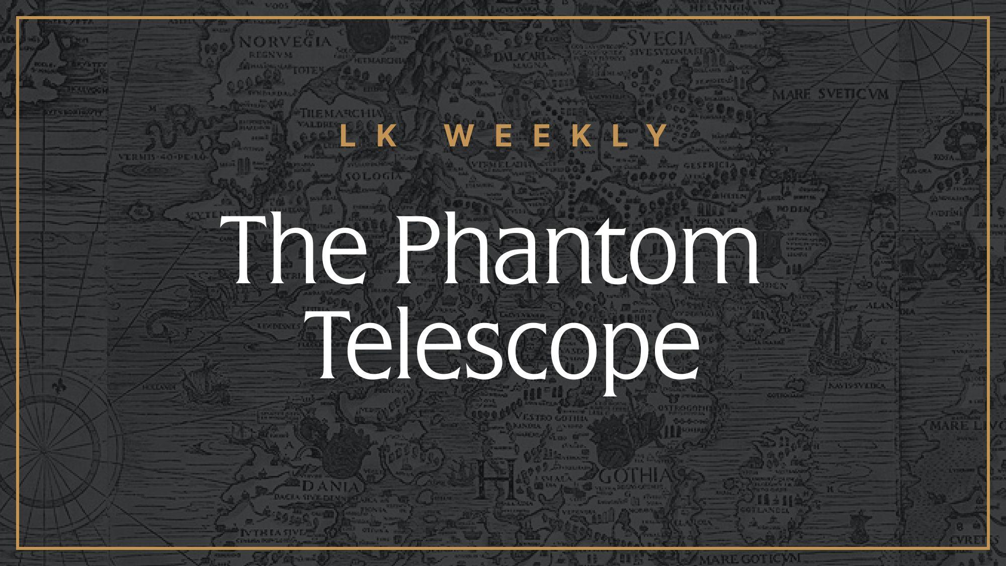 Feature image for LK Weekly: The Phantom Telescope